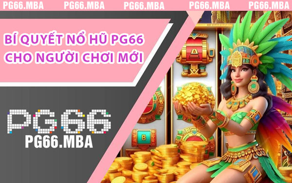 Bí Quyết Nổ Hũ PG66 Cho Người Chơi Mới