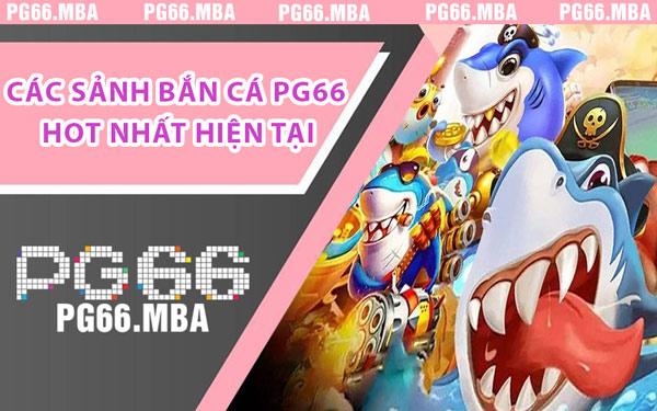 Các Sảnh Bắn Cá PG66 Hot Nhất Hiện Tại