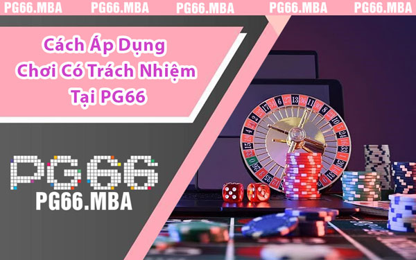 Cách Áp Dụng Chơi Có Trách Nhiệm Tại PG66