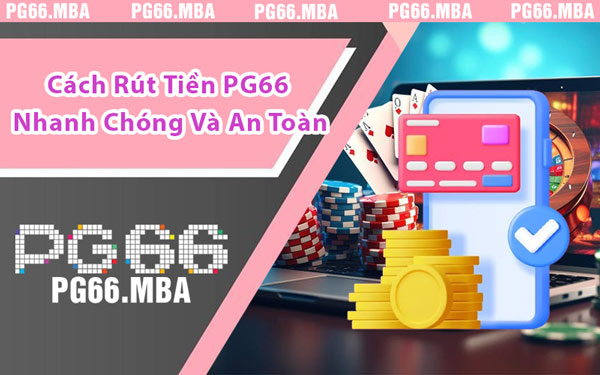 Cách Rút Tiền PG66 Nhanh Chóng Và An Toàn