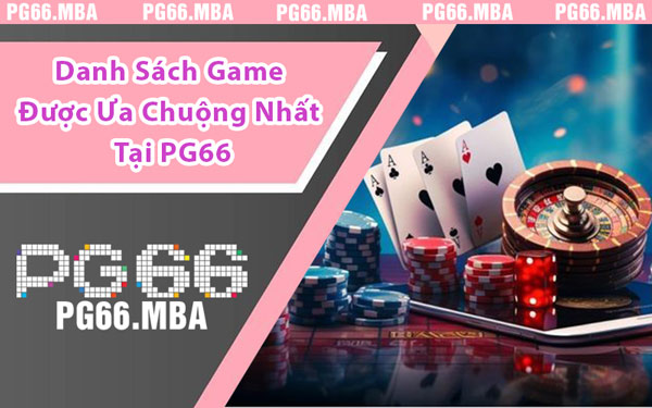 Danh Sách Game Được Ưa Chuộng Nhất Tại PG66