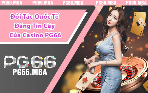 Đối Tác Quốc Tế Đáng Tin Cậy Của Casino PG66