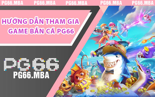 Hướng Dẫn Tham Gia Game Bắn Cá PG66