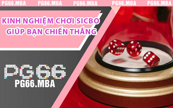Kinh Nghiệm Chơi Sicbo Giúp Bạn Chiến Thắng