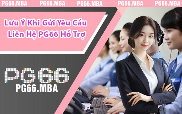 Lưu Ý Khi Gửi Yêu Cầu Liên Hệ PG66 Hỗ Trợ