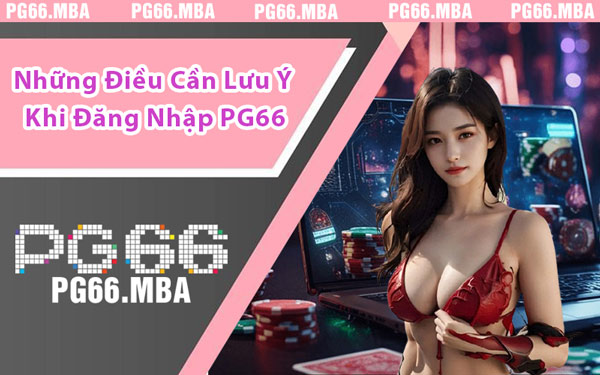 Những Điều Cần Lưu Ý Khi Đăng Nhập PG66