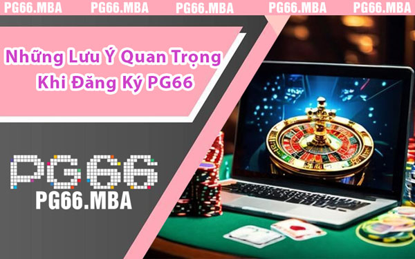 Những Lưu Ý Quan Trọng Khi Đăng Ký PG66