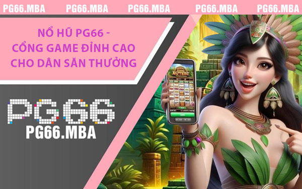 Nổ Hũ PG66 - Cổng Game Đỉnh Cao Cho Dân Săn Thưởng