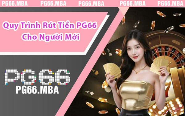 Quy Trình Rút Tiền PG66 Cho Người Mới