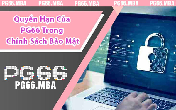Quyền Hạn Của PG66 Trong Chính Sách Bảo Mật