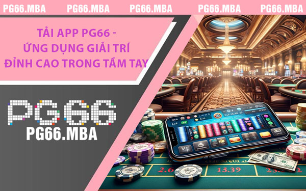 Tải App PG66 - Ứng Dụng Giải Trí Đỉnh Cao Trong Tầm Tay