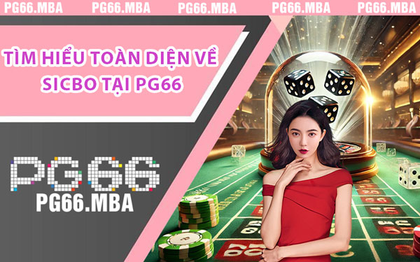 Tìm Hiểu Toàn Diện Về Sicbo Tại PG66