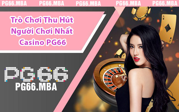Trò Chơi Thu Hút Người Chơi Nhất Casino PG66