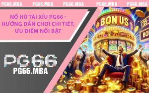 Nổ Hũ Tài Xỉu PG66 - Hướng Dẫn Chơi Chi Tiết, Ưu Điểm Nổi Bật