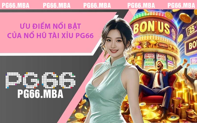 Ưu Điểm Nổi Bật Của Nổ Hũ Tài Xỉu PG66