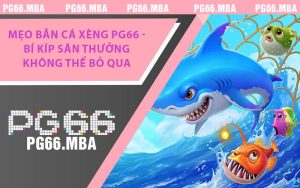 Mẹo Bắn Cá Xèng PG66 - Bí Kíp Săn Thưởng Không Thể Bỏ Qua
