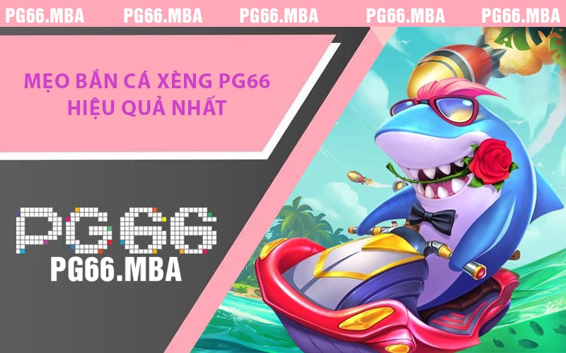 Mẹo Bắn Cá Xèng PG66 Hiệu Quả Nhất