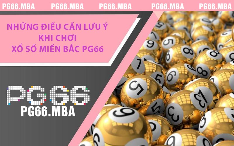 Những Điều Cần Lưu Ý khi Chơi Xổ Số Miền Bắc PG66
