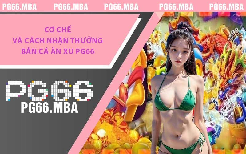Cơ chế và cách nhận thưởng bắn cá ăn xu PG66