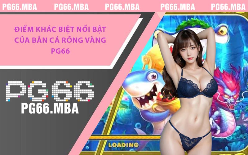 Điểm khác biệt nổi bật của bắn cá Rồng Vàng PG66