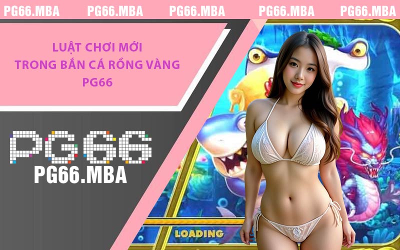 Luật chơi mới trong bắn cá Rồng Vàng PG66