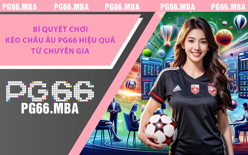 Bí quyết chơi kèo châu Âu PG66 hiệu quả từ chuyên gia