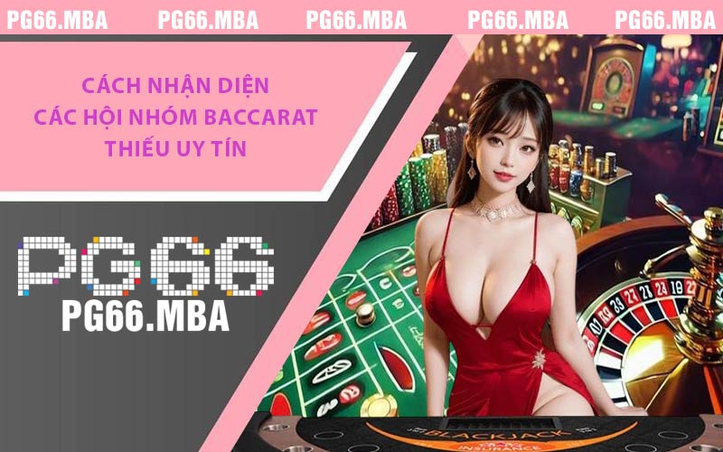 Cách nhận diện các hội nhóm Baccarat thiếu uy tín