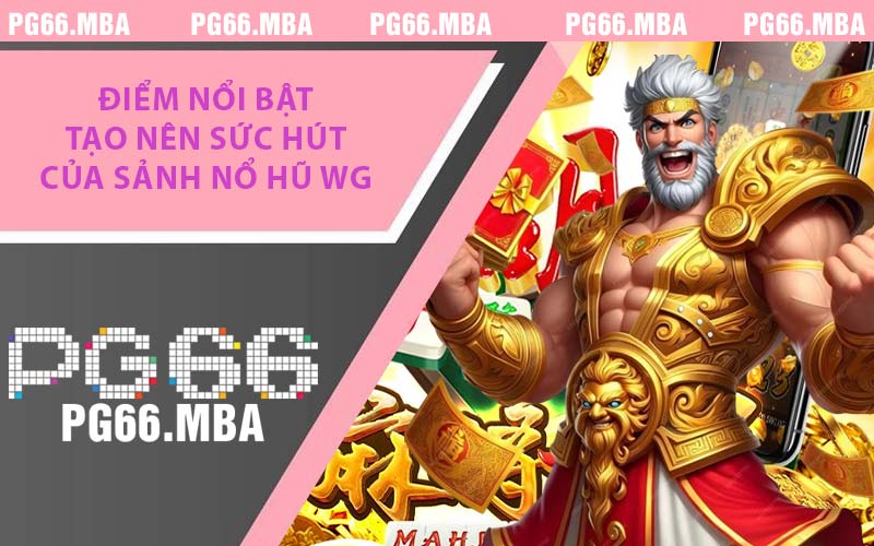 Điểm nổi bật tạo nên sức hút của sảnh nổ hũ WG