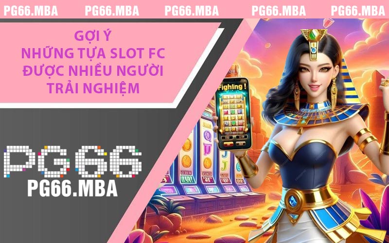 Gợi Ý Những Tựa Slot FC Được Nhiều Người Trải Nghiệm
