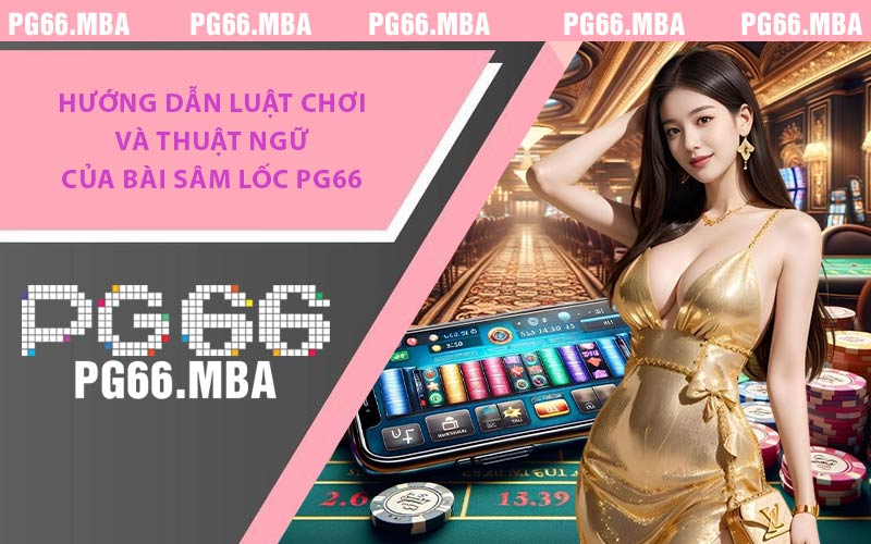 Hướng dẫn luật chơi và thuật ngữ của bài Sâm Lốc PG66