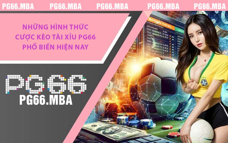 Những hình thức cược kèo tài xỉu PG66 phổ biến hiện nay