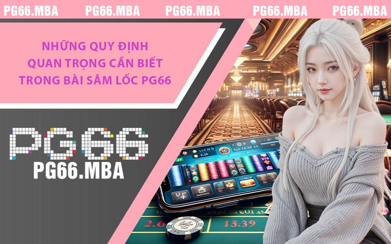 Những quy định quan trọng cần biết trong bài Sâm Lốc PG66