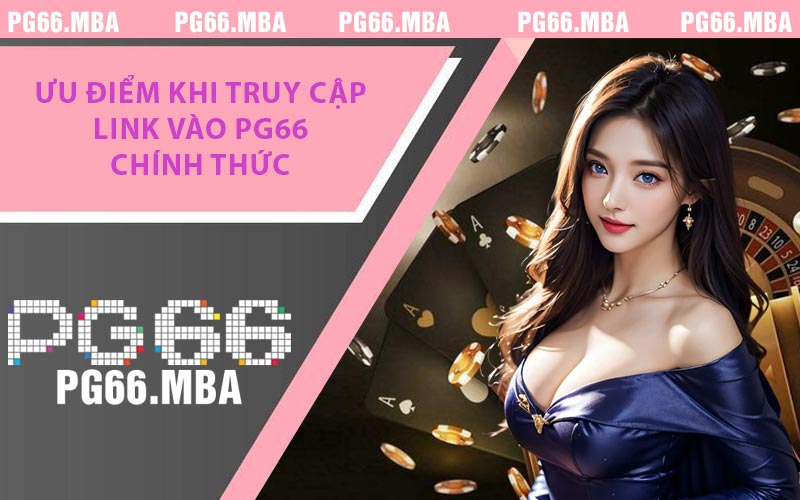Ưu điểm khi truy cập link vào PG66 chính thức