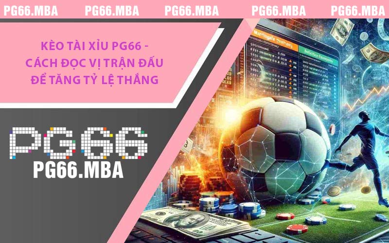 Kèo Tài Xỉu PG66 - Cách Đọc Vị Trận Đấu Để Tăng Tỷ Lệ Thắng